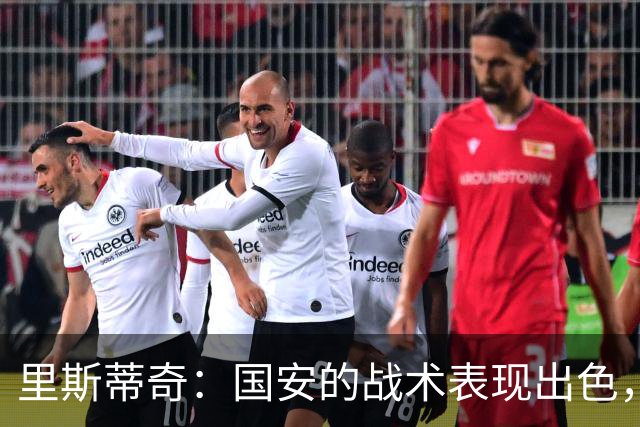 里斯蒂奇：国安的战术表现出色，队员间能力差异明显